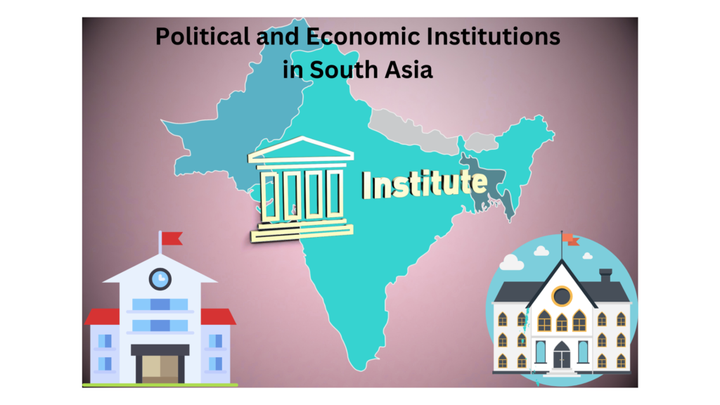 Political and Economic Institutions in South Asia 5 Political and Economic Institutions in South Asia 1